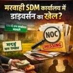 मड़ई की जमीन, सेखवा का NOC और फाइल से गायब दस्तावेज… मरवाही SDM कार्यालय में डाइवर्सन का खेल?