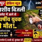 खेत में गिरी मौत की बिजली: आकाशीय बिजली की चपेट में आए 35 वर्षीय युवक की दर्दनाक मौत, गांव में पसरा मातम