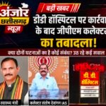 डीडी हॉस्पिटल पर सख्त कार्रवाई के बाद जीपीएम कलेक्टर का तबादला, क्या दोनों घटनाओं का है कोई संबंध? उठ रहे कई सवाल