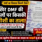 गांवों का विकास किसने रोका? आखिर DMF की फाइलों पर किसकी खामोशी का ताला!