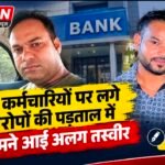 बैंक कर्मचारियों पर लगे आरोपों की पड़ताल में सामने आई अलग तस्वीर, ठोस प्रमाण नहीं मिले